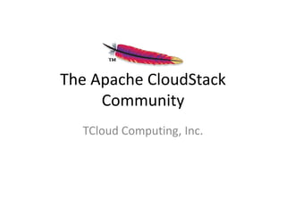 The Apache CloudStack
Community
TCloud Computing, Inc.
 