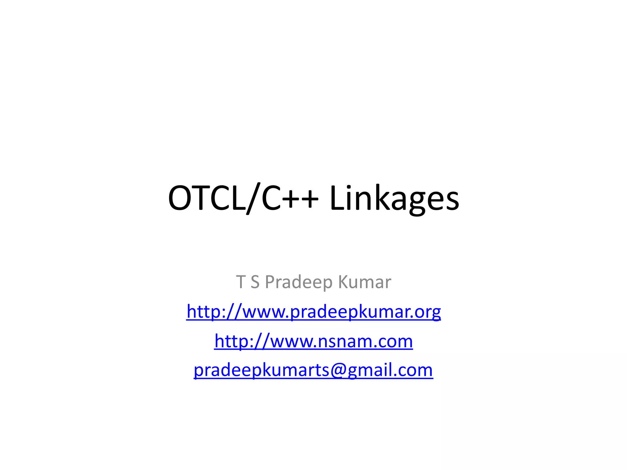 OTCL/C++	Linkages	
T	S	Pradeep	Kumar	
http://www.pradeepkumar.org	
http://www.nsnam.com		
pradeepkumarts@gmail.com	
 