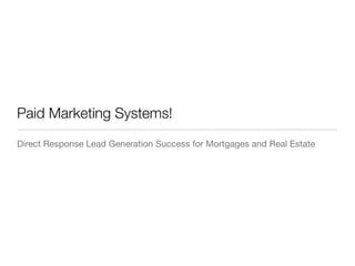 Paid Marketing Systems!
Direct Response Lead Generation Success for Mortgages and Real Estate
 