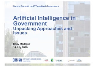 Artificial Intelligence in
Government
Unpacking Approaches and
Issues
Rony Medaglia
14 July 2020
Samos Summit on ICT-enabled Governance
 