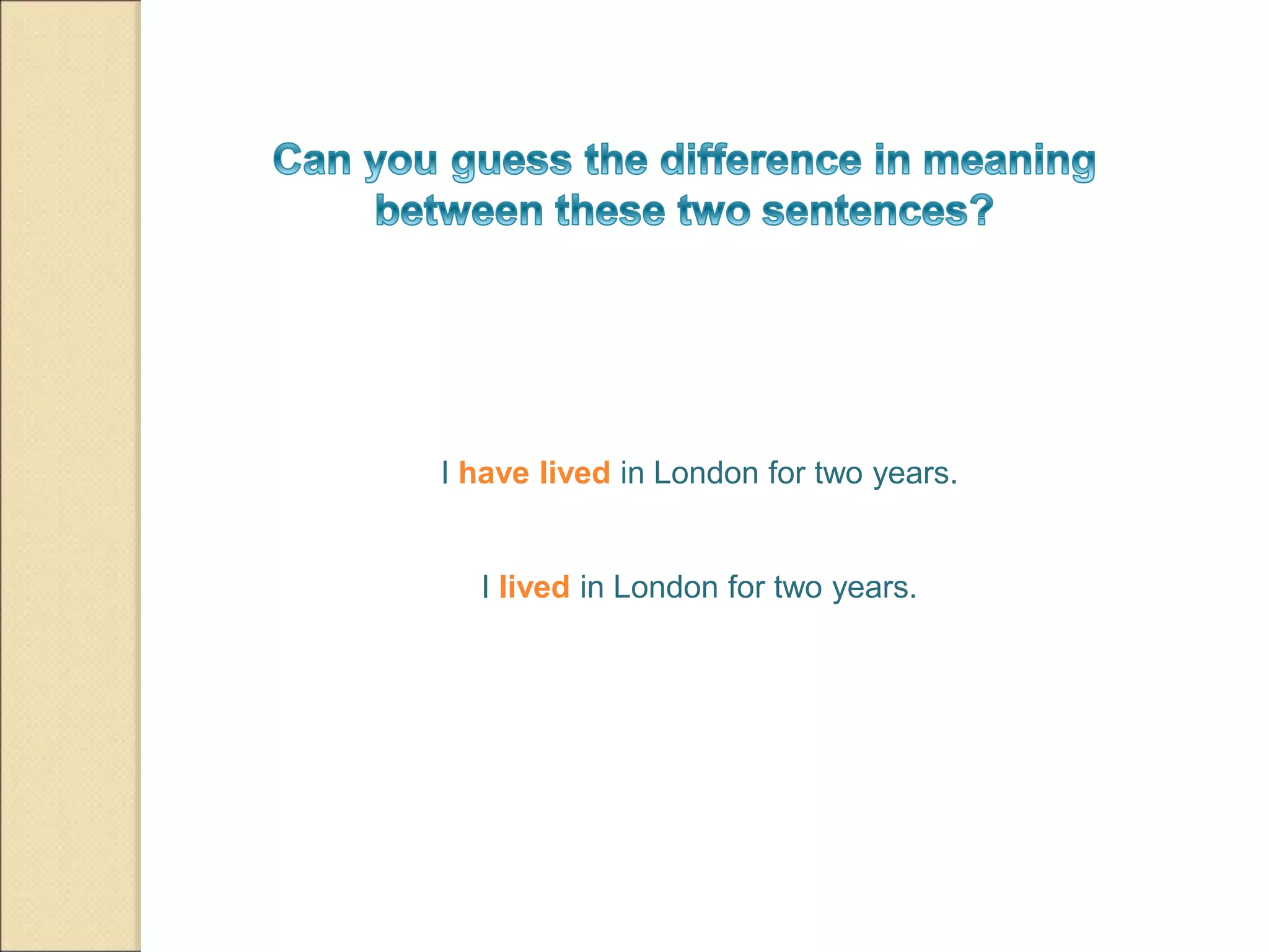 I have lived in London for two years.
I lived in London for two years.