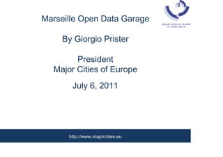 Marseille Open Data Garage

    By Giorgio Prister

        President
  Major Cities of Europe
       July 6, 2011




      http://www.majorcities.eu
 