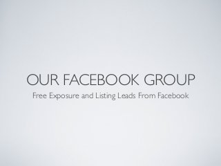 OUR FACEBOOK GROUP
Free Exposure and Listing Leads From Facebook
 