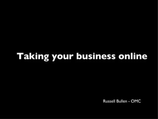 Taking your business online Russell Bullen - OMC 