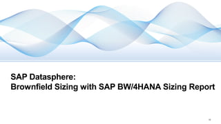 10
© 2023 SAP SE or an SAP affiliate company. All rights reserved.
SAP Datasphere:
Brownfield Sizing with SAP BW/4HANA Sizing Report
 
