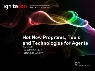 Hot New Programs, Tools and Technologies for Agents Jon Coile President / CEO Champion Realty 