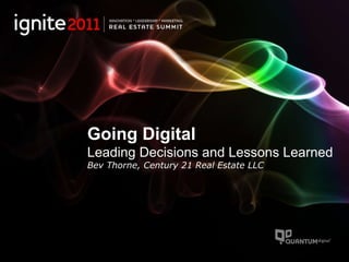 Going Digital Leading Decisions and Lessons Learned  Bev Thorne, Century 21 Real Estate LLC 