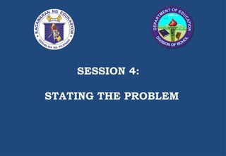 SESSION 4:
STATING THE PROBLEM
 