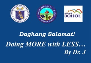 SHS IMPLEMENTATION
DEPARTMENT OF EDUCATION
Daghang Salamat!
Doing MORE with LESS…
By Dr. J
 