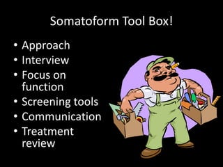Somatoform Tool Box!
• Approach
• Interview
• Focus on
function
• Screening tools
• Communication
• Treatment
review
 
