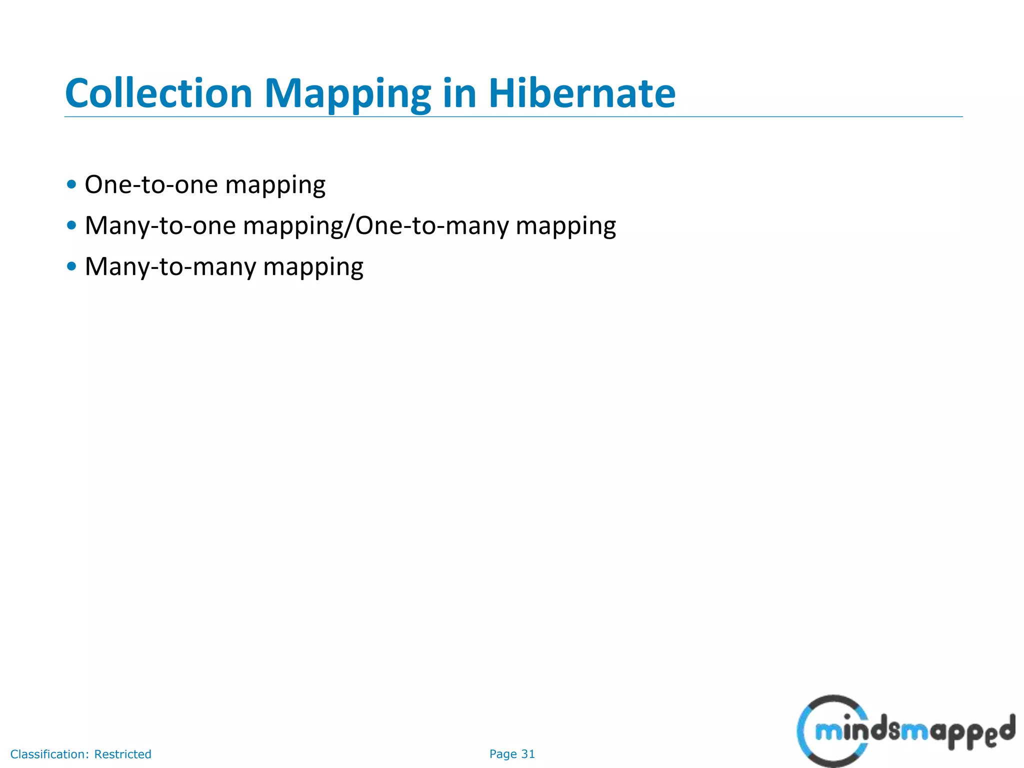 Page 31Classification: Restricted
Collection Mapping in Hibernate
• One-to-one mapping
• Many-to-one mapping/One-to-many mapping
• Many-to-many mapping
 