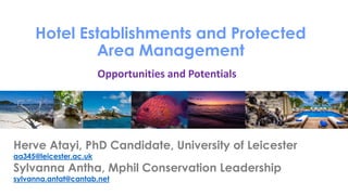 Hotel Establishments and Protected
Area Management
Herve Atayi, PhD Candidate, University of Leicester
aa345@leicester.ac.uk
Sylvanna Antha, Mphil Conservation Leadership
sylvanna.antat@cantab.net
Opportunities and Potentials
 