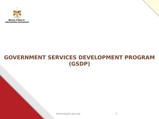 GOVERNMENT SERVICES DEVELOPMENT PROGRAM
(GSDP)

www.egypt.gov.eg

1

1/11

 