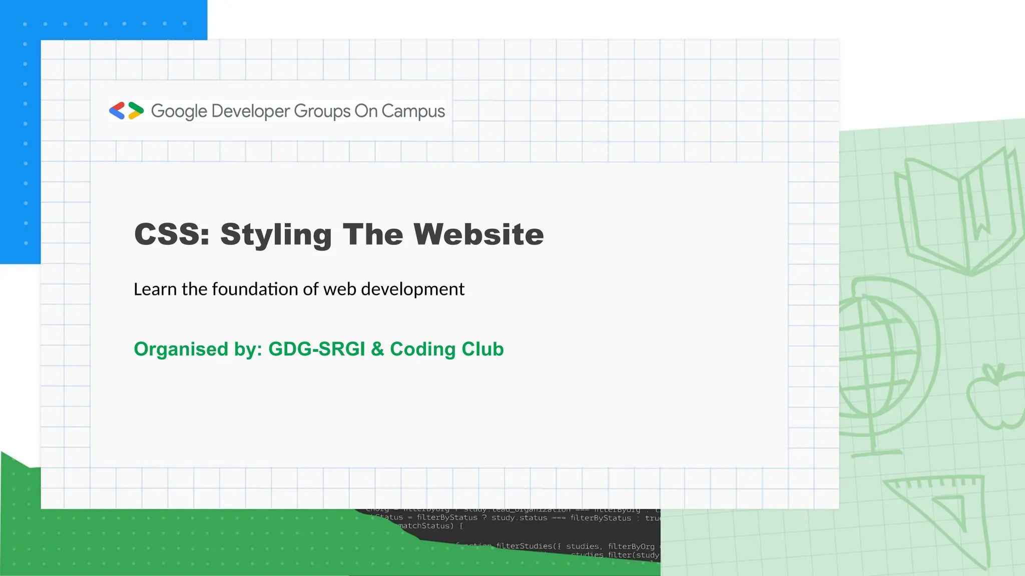 CSS: Styling The Website
Learn the foundation of web development
Organised by: GDG-SRGI & Coding Club
 