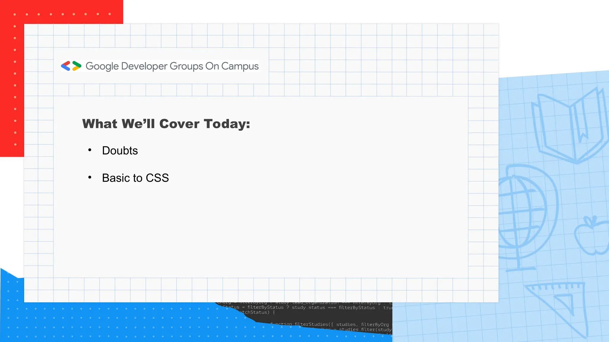 What We’ll Cover Today:
• Doubts
• Basic to CSS
 