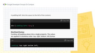 4.padding-left: Sets the space to the left of the content.
Shorthand Syntax:
Combine all padding values into a single property. The values
are applied in clockwise order: top, right, bottom, left.Syntax:
 