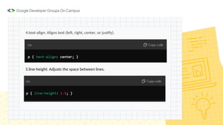 4.text-align: Aligns text (left, right, center, or justify).
5.line-height: Adjusts the space between lines.
 