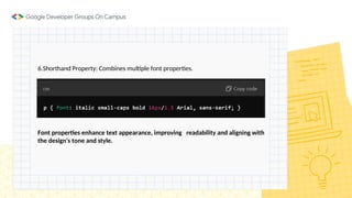 6.Shorthand Property: Combines multiple font properties.
Font properties enhance text appearance, improving readability and aligning with
the design's tone and style.
 