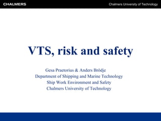 VTS, risk and safety Gesa Praetorius & Anders Brödje Department of Shipping and Marine Technology Ship Work Environment and Safety Chalmers University of Technology 