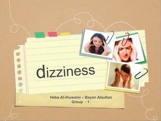 dizziness 
dizziness 
Heba Al-thuwaini – Bayan Alsultan 
Group : 1 
 