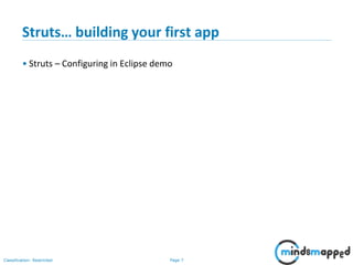 Page 7Classification: Restricted
Struts… building your first app
• Struts – Configuring in Eclipse demo
 