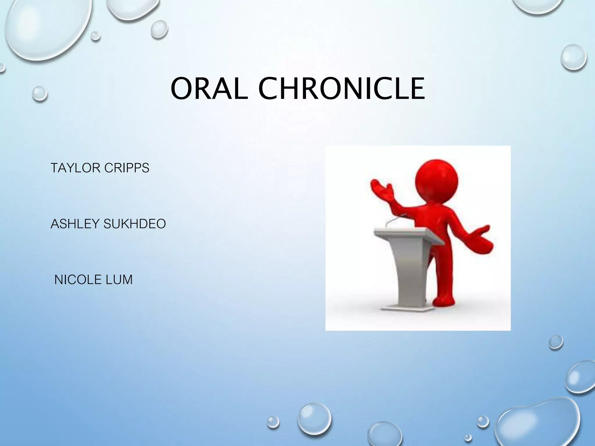 ORAL CHRONICLE
TAYLOR CRIPPS
ASHLEY SUKHDEO
NICOLE LUM
 