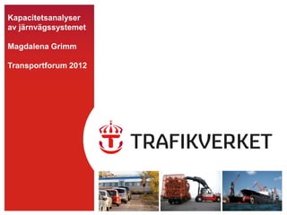 Kapacitetsanalyser
av järnvägssystemet

Magdalena Grimm

Transportforum 2012
 