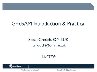 GridSAM Introduction & Practical

           Steve Crouch, OMII-UK
             s.crouch@omii.ac.uk

                          14/07/09


    Web: www.omii.ac.uk              Email: info@omii.ac.uk
 