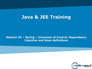 Java & JEE Training
Session 43 – Spring – Inversion of Control, Dependency
Injection and Bean definitions
 