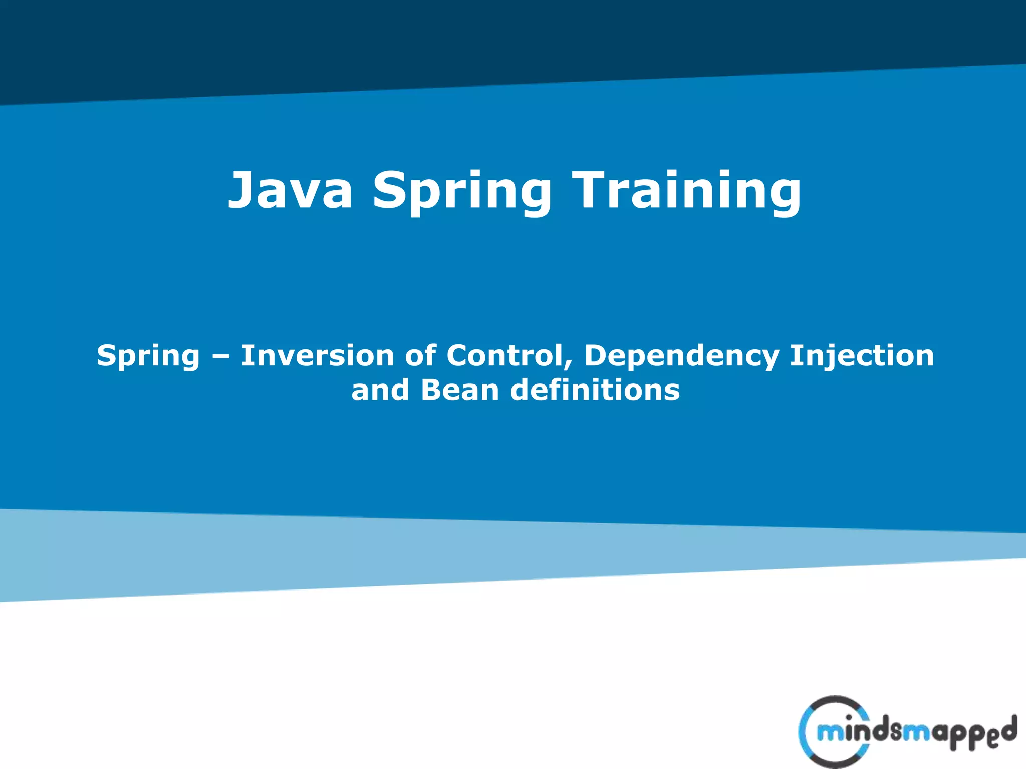 Java Spring Training
Spring – Inversion of Control, Dependency Injection
and Bean definitions
 