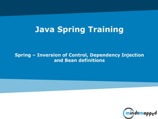Java Spring Training
Spring – Inversion of Control, Dependency Injection
and Bean definitions
 