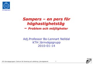 Sampers – en pers för höghastighetståg  –  Problem och möjligheter  Adj.Professor Bo-Lennart Nelldal KTH Järnvägsgrupp 2010-01-14 