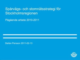 Spårvägs- och stomnätsstrategi för Stockholmsregionen Stefan Persson 2011-02-13 Pågående arbete 2010-2011 