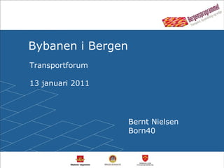 Bybanen i Bergen Transportforum 13 januari 2011 Bernt Nielsen Born40 