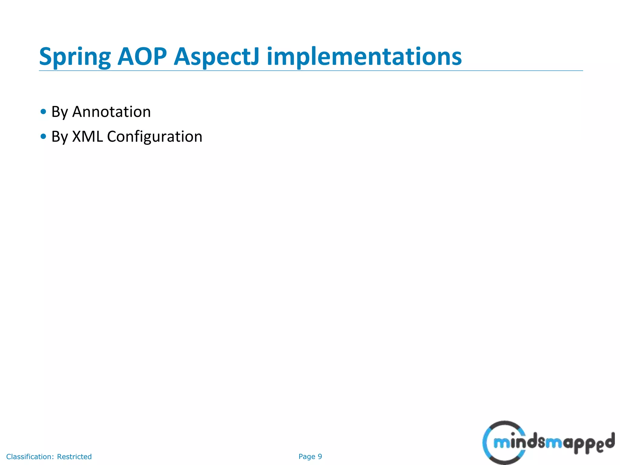 Page 9Classification: Restricted
Spring AOP AspectJ implementations
• By Annotation
• By XML Configuration
 