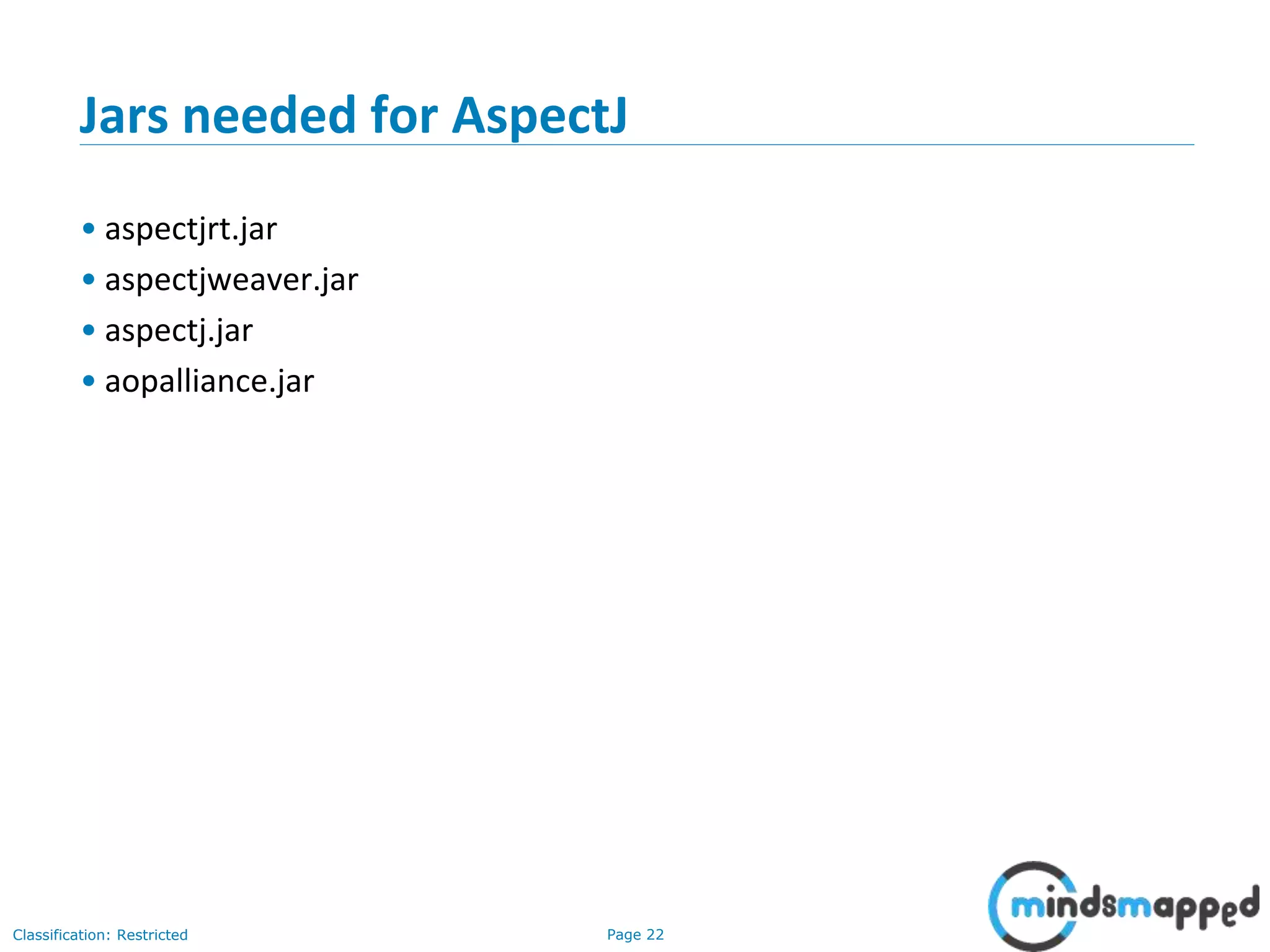 Page 22Classification: Restricted
Jars needed for AspectJ
• aspectjrt.jar
• aspectjweaver.jar
• aspectj.jar
• aopalliance.jar
 