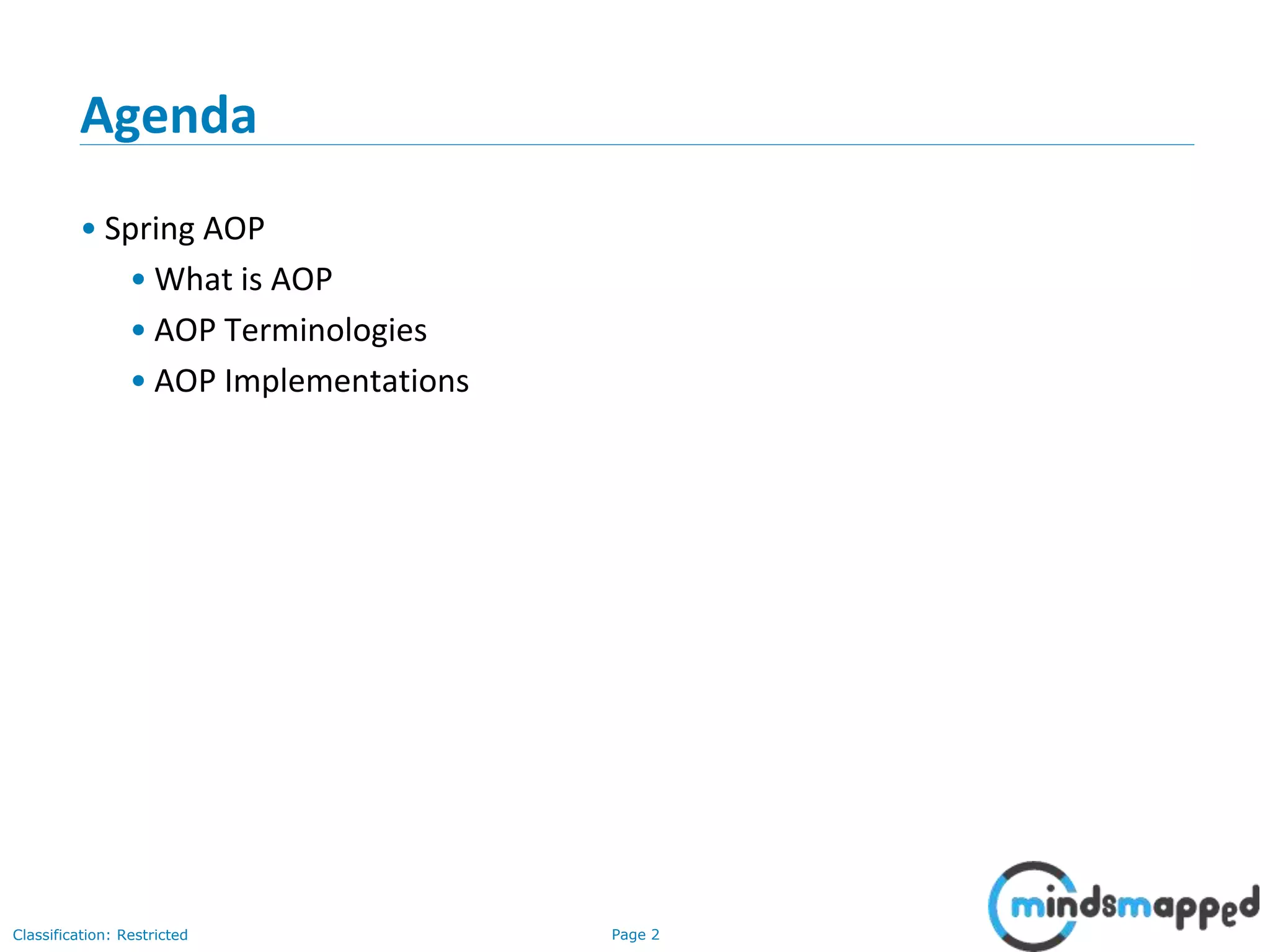 Page 2Classification: Restricted
Agenda
• Spring AOP
• What is AOP
• AOP Terminologies
• AOP Implementations
 