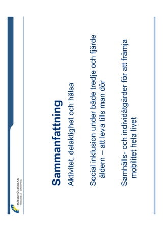 Sammanfattning
Aktivitet, delaktighet och hälsa

Social inklusion under både tredje och fjärde
  åldern – att leva tills man dör

Samhälls- och individåtgärder för att främja
  mobilitet hela livet
 
