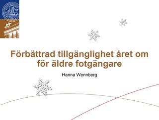 Förbättrad tillgänglighet året om
      för äldre fotgängare
            Hanna Wennberg
 