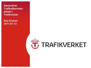 Samordnat Trafiksäkerhets-arbete i TrafikverketÅsa Ersson2011-01-13 