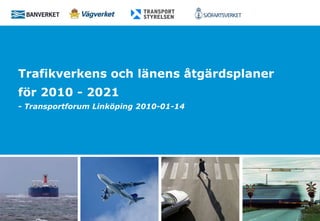 Trafikverkens och länens åtgärdsplaner för 2010 - 2021 - Transportforum Linköping 2010-01-14 