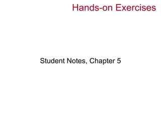 Hands-on Exercises




Student Notes, Chapter 5
 