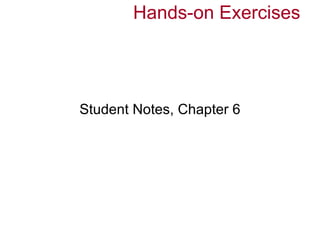 Hands-on Exercises




Student Notes, Chapter 6
 
