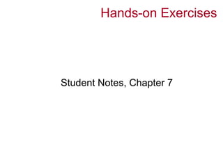 Hands-on Exercises




Student Notes, Chapter 7
 
