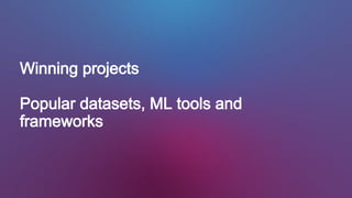 Winning projects
Popular datasets, ML tools and
frameworks
 