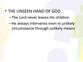 THE UNSEEN HAND OF GOD The Lord never leaves His children He always intervenes even in unlikely circumstance through unlikely means 