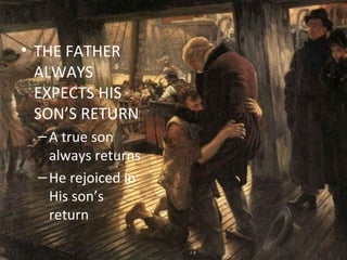 THE FATHER ALWAYS EXPECTS HIS SON’S RETURN A true son always returns He rejoiced in His son’s return 