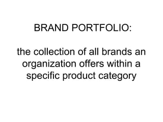 BRAND PORTFOLIO:
the collection of all brands an
organization offers within a
specific product category
 