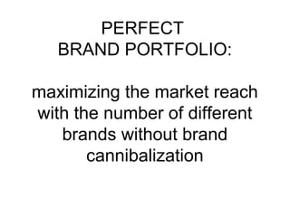 PERFECT
BRAND PORTFOLIO:
maximizing the market reach
with the number of different
brands without brand
cannibalization
 