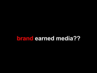 brand earned media??
 